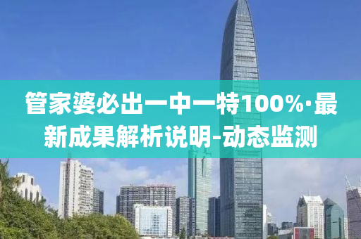 管家婆必出一中一特100%·最新成果解析说明-动态监测