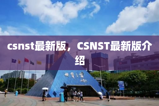 csnst最新版，CSNST最新版介绍