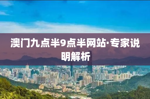 澳门九点半9点半网站·专家说明解析