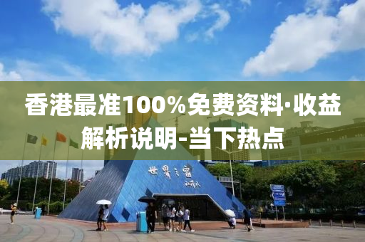 香港最准100%免费资料·收益解析说明-当下热点