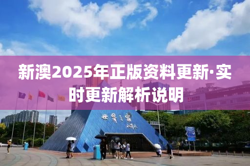 新澳2025年正版资料更新·实时更新解析说明