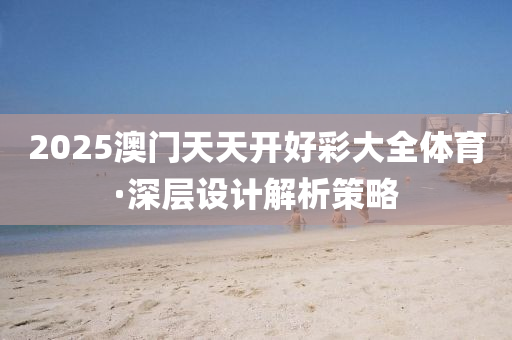 2025澳门天天开好彩大全体育·深层设计解析策略