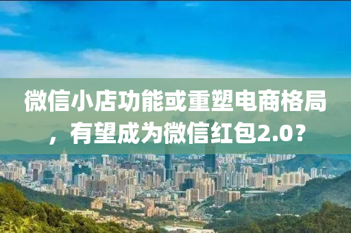 微信小店功能或重塑电商格局，有望成为微信红包2.0？