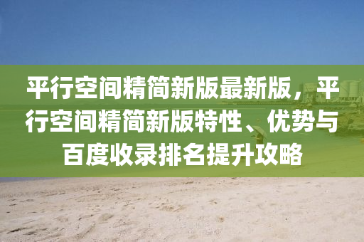 平行空间精简新版最新版，平行空间精简新版特性、优势与百度收录排名提升攻略