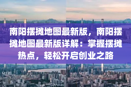 南阳摆摊地图最新版，南阳摆摊地图最新版详解：掌握摆摊热点，轻松开启创业之路