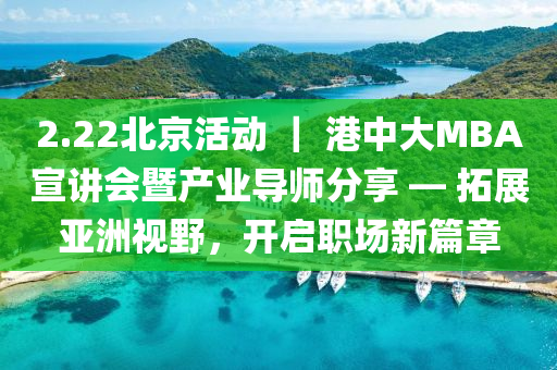 2.22北京活动 ｜ 港中大MBA宣讲会暨产业导师分享 — 拓展亚洲视野，开启职场新篇章