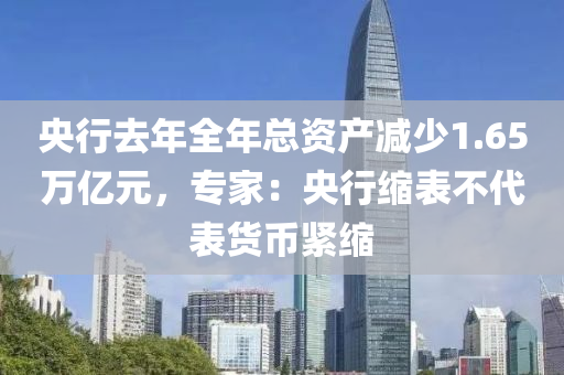 央行去年全年总资产减少1.65万亿元，专家：央行缩表不代表货币紧缩