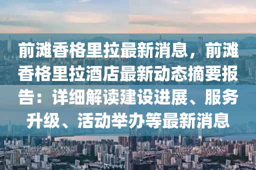 前滩香格里拉最新消息，前滩香格里拉酒店最新动态摘要报告：详细解读建设进展、服务升级、活动举办等最新消息