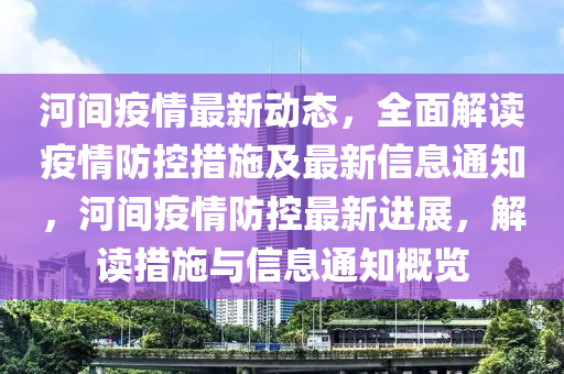 河间疫情最新动态，全面解读疫情防控措施及最新信息通知，河间疫情防控最新进展，解读措施与信息通知概览