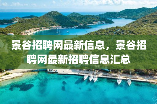 景谷招聘网最新信息，景谷招聘网最新招聘信息汇总