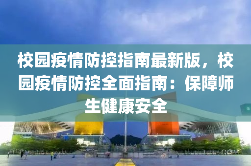 校园疫情防控指南最新版，校园疫情防控全面指南：保障师生健康安全