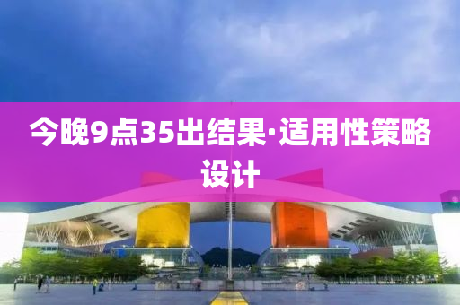 今晚9点35出结果·适用性策略设计