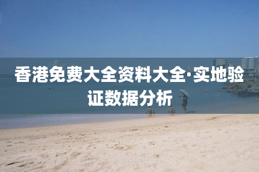 香港免费大全资料大全·实地验证数据分析