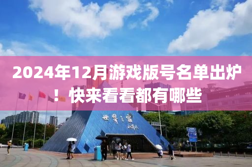 2024年12月游戏版号名单出炉！快来看看都有哪些