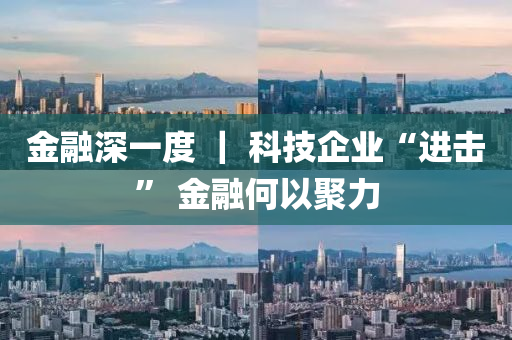 金融深一度 ｜ 科技企业“进击” 金融何以聚力