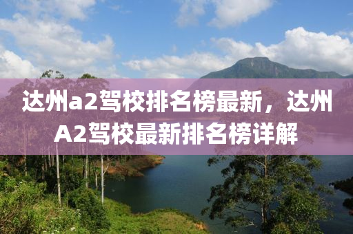 达州a2驾校排名榜最新，达州A2驾校最新排名榜详解