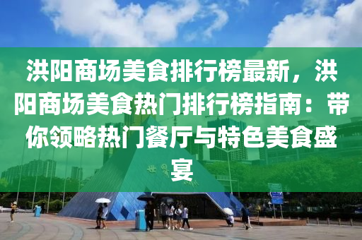 洪阳商场美食排行榜最新，洪阳商场美食热门排行榜指南：带你领略热门餐厅与特色美食盛宴