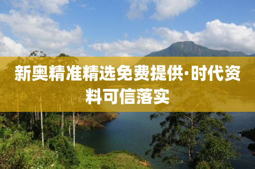 新奥精准精选免费提供·时代资料可信落实