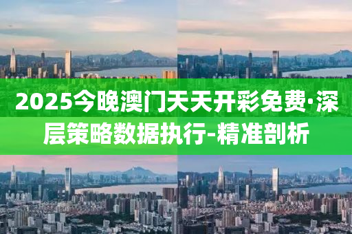 2025今晚澳门天天开彩免费·深层策略数据执行-精准剖析