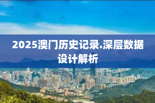 2025澳门历史记录.深层数据设计解析