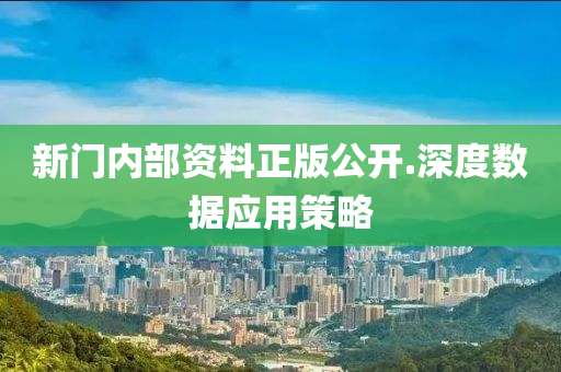 新门内部资料正版公开.深度数据应用策略