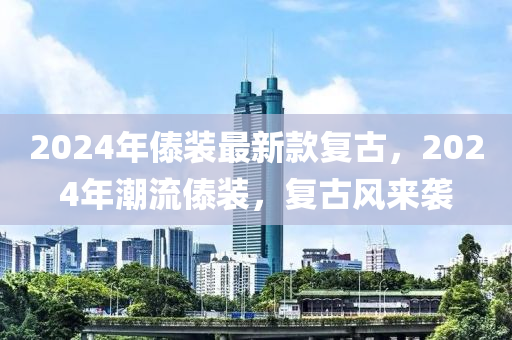 2024年傣装最新款复古，2024年潮流傣装，复古风来袭