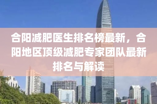 合阳减肥医生排名榜最新，合阳地区顶级减肥专家团队最新排名与解读