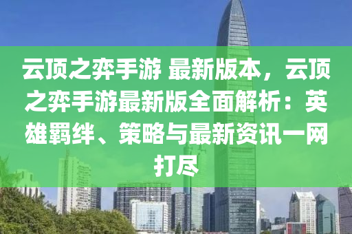 云顶之弈手游 最新版本，云顶之弈手游最新版全面解析：英雄羁绊、策略与最新资讯一网打尽