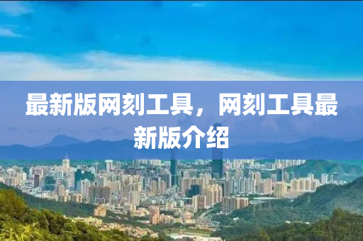 最新版网刻工具，网刻工具最新版介绍