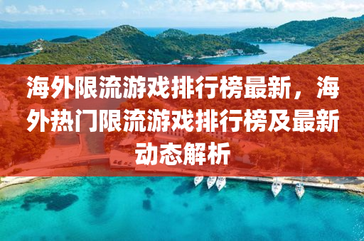 海外限流游戏排行榜最新，海外热门限流游戏排行榜及最新动态解析