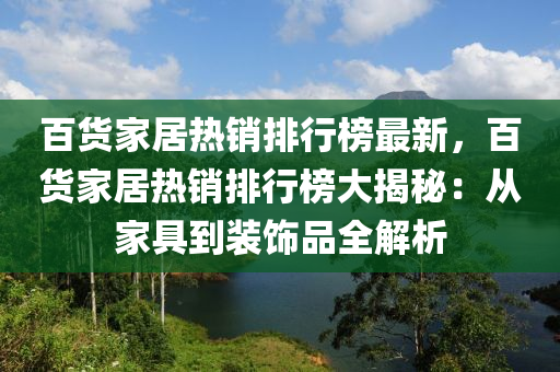 百货家居热销排行榜最新，百货家居热销排行榜大揭秘：从家具到装饰品全解析