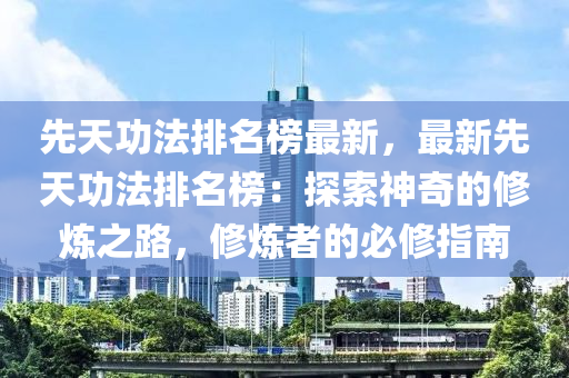 先天功法排名榜最新，最新先天功法排名榜：探索神奇的修炼之路，修炼者的必修指南