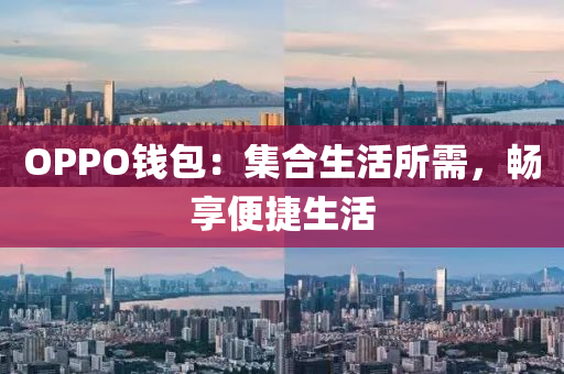 OPPO钱包：集合生活所需，畅享便捷生活
