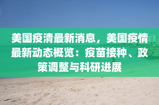 美国疫清最新消息，美国疫情最新动态概览：疫苗接种、政策调整与科研进展