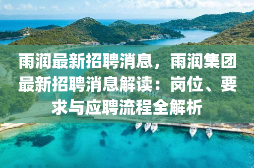 雨润最新招聘消息，雨润集团最新招聘消息解读：岗位、要求与应聘流程全解析