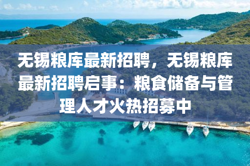 无锡粮库最新招聘，无锡粮库最新招聘启事：粮食储备与管理人才火热招募中