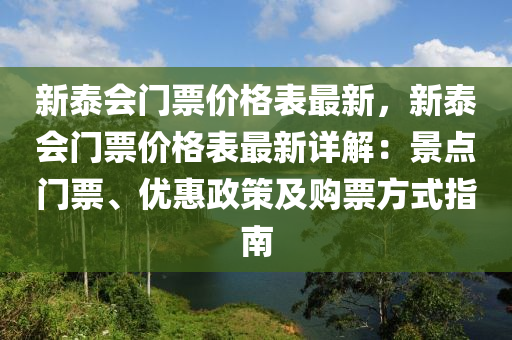 新泰会门票价格表最新，新泰会门票价格表最新详解：景点门票、优惠政策及购票方式指南