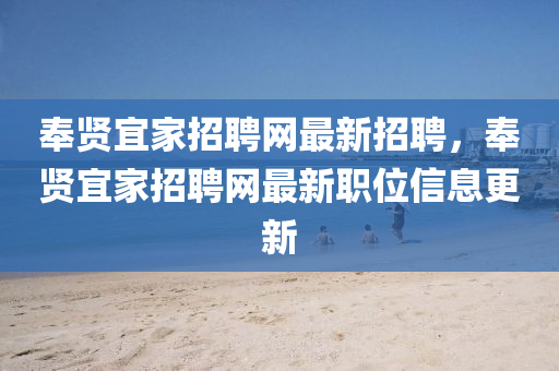 奉贤宜家招聘网最新招聘，奉贤宜家招聘网最新职位信息更新