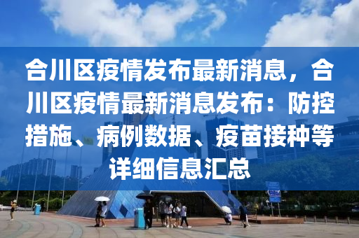 合川区疫情发布最新消息，合川区疫情最新消息发布：防控措施、病例数据、疫苗接种等详细信息汇总