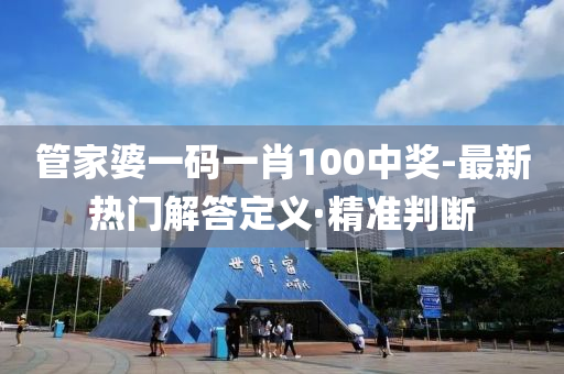 管家婆一码一肖100中奖-最新热门解答定义·精准判断
