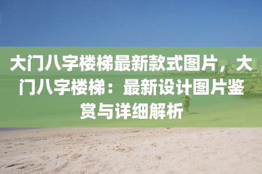 大门八字楼梯最新款式图片，大门八字楼梯：最新设计图片鉴赏与详细解析