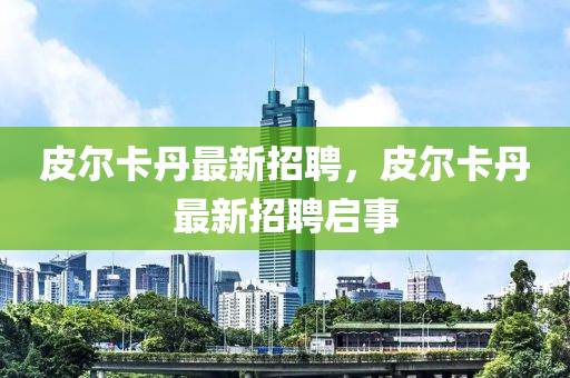 皮尔卡丹最新招聘，皮尔卡丹最新招聘启事
