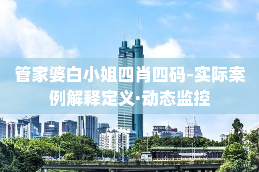 管家婆白小姐四肖四码-实际案例解释定义·动态监控