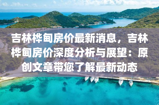 吉林桦甸房价最新消息，吉林桦甸房价深度分析与展望：原创文章带您了解最新动态