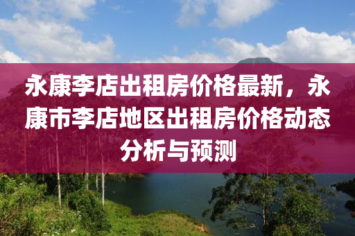 永康李店出租房价格最新，永康市李店地区出租房价格动态分析与预测
