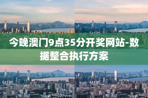 今晚澳门9点35分开奖网站-数据整合执行方案