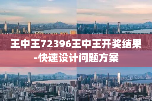 王中王72396王中王开奖结果-快速设计问题方案