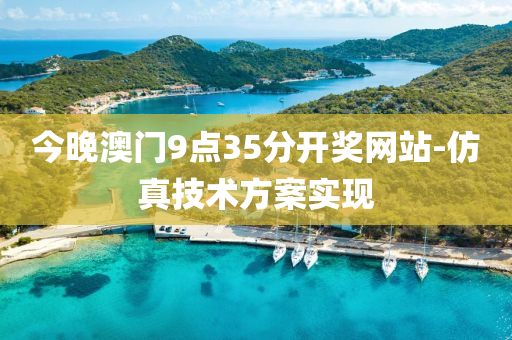 今晚澳门9点35分开奖网站-仿真技术方案实现