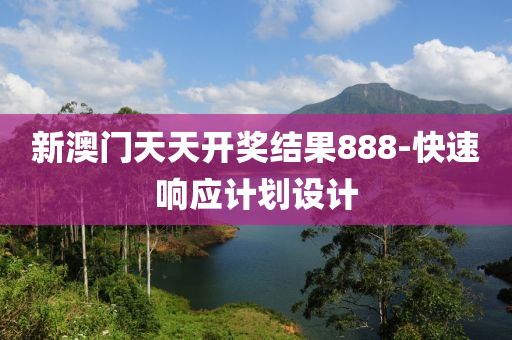 新澳门天天开奖结果888-快速响应计划设计