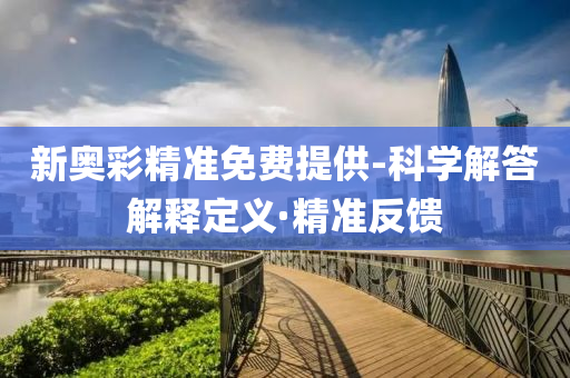 新奥彩精准免费提供-科学解答解释定义·精准反馈